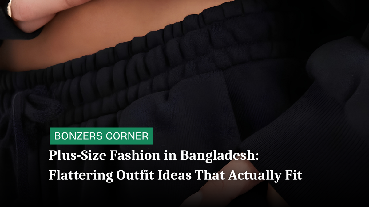 Plus-Size Fashion in Bangladesh: Flattering Outfit Ideas That Actually Fit
