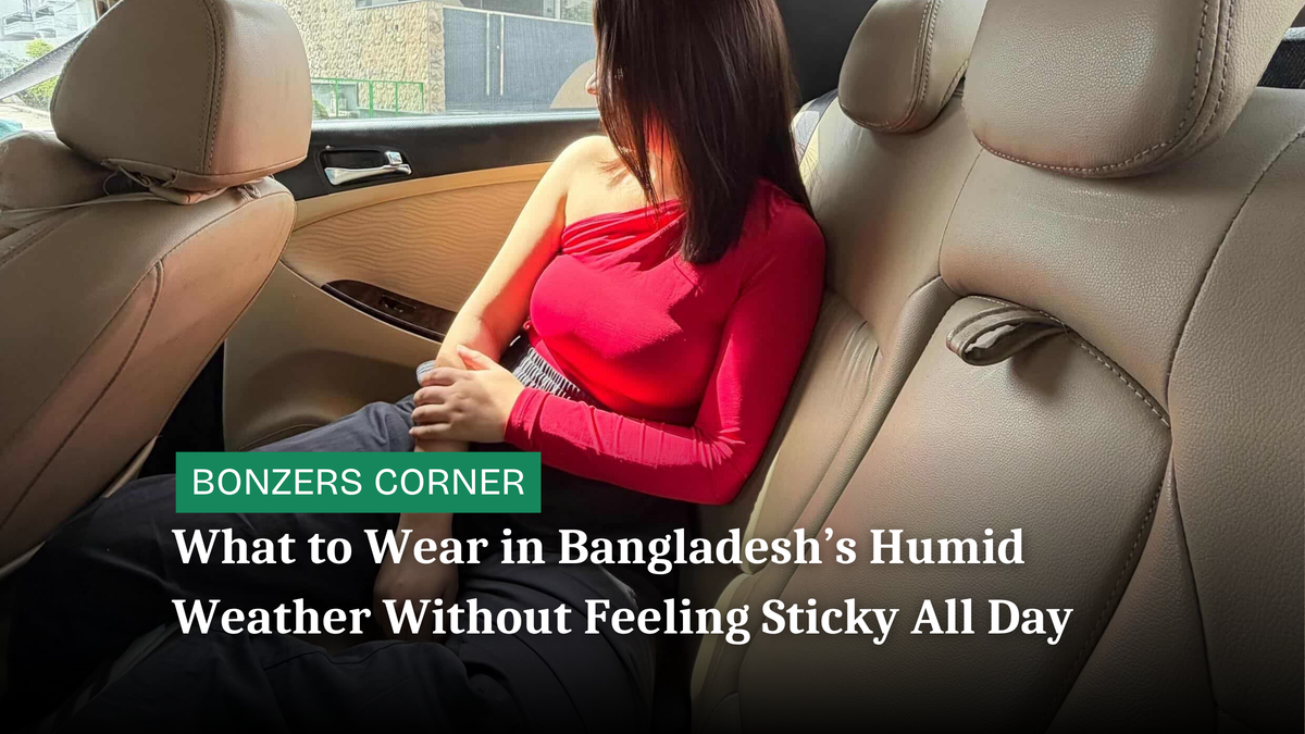 What to Wear in Bangladesh’s Humid Weather Without Feeling Sticky All Day